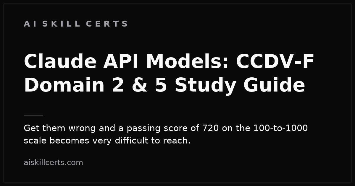 Claude API Models: CCDV-F Domain 2 & 5 Study Guide