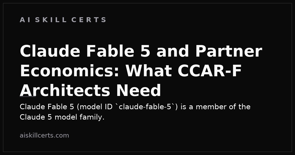 Claude Fable 5 and Partner Economics: What CCAR-F Architects Need