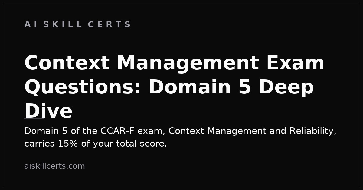 Context Management Exam Questions: Domain 5 Deep Dive