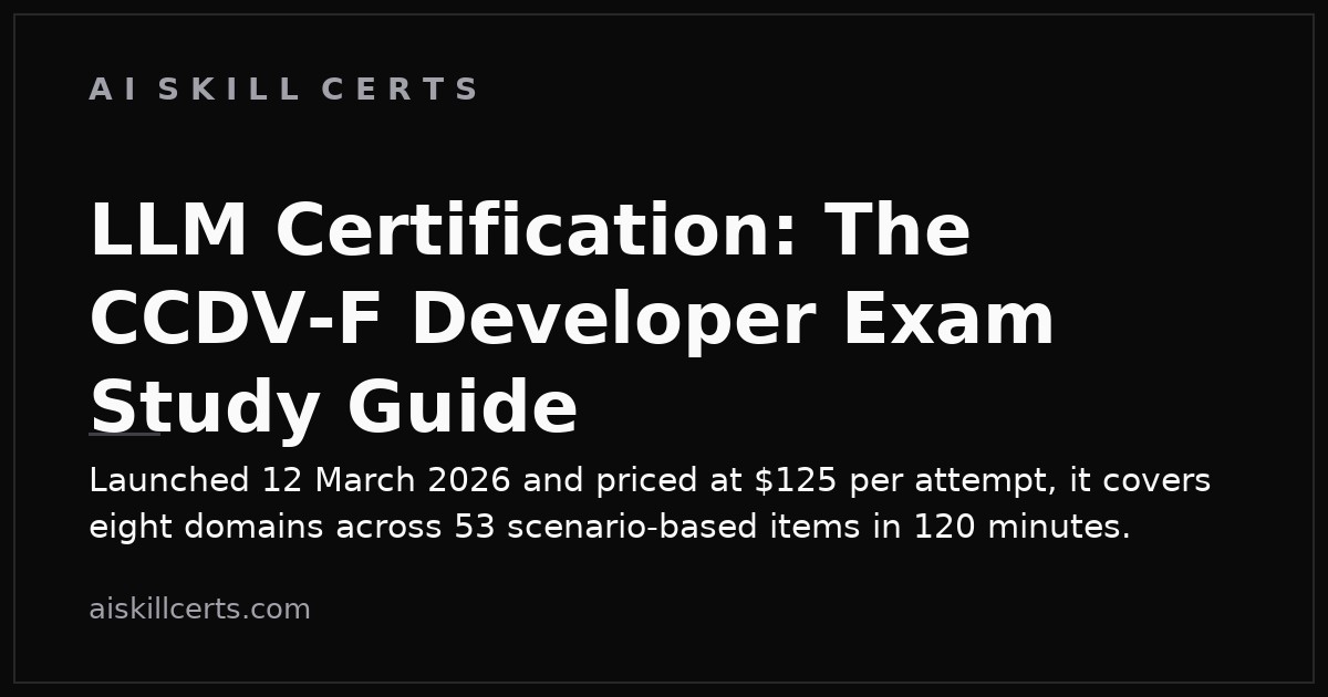 LLM Certification: The CCDV-F Developer Exam Study Guide